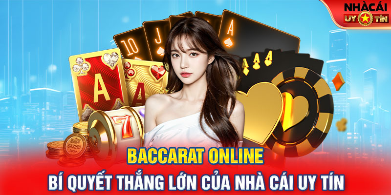 Baccarat Online - Bí Quyết Thắng Lớn Của Nhà Cái Uy Tín