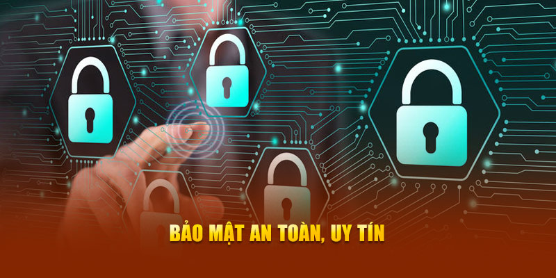 Bảo mật an toàn, uy tín