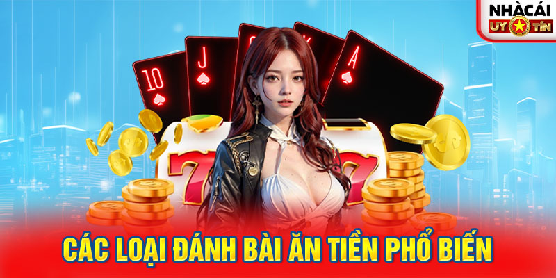 Các loại đánh bài ăn tiền phổ biến