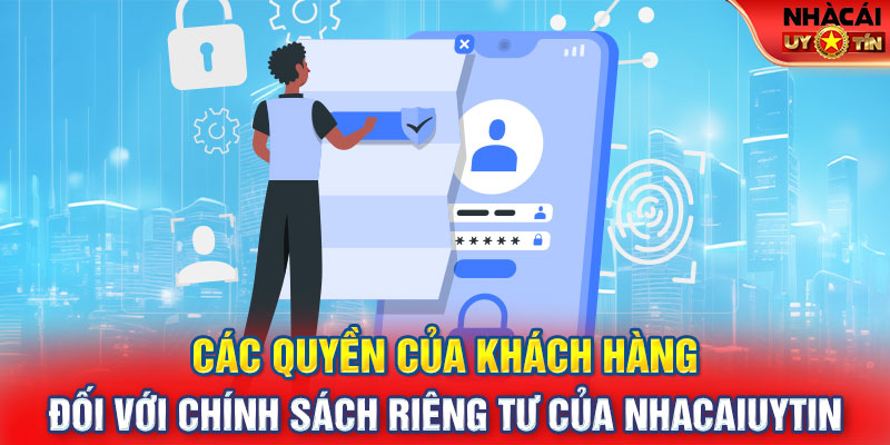 Các quyền của khách hàng đối với chính sách riêng tư của Nhacaiuytin