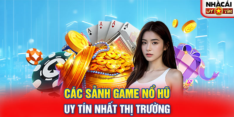 Các sảnh game Nổ hũ uy tín nhất thị trường