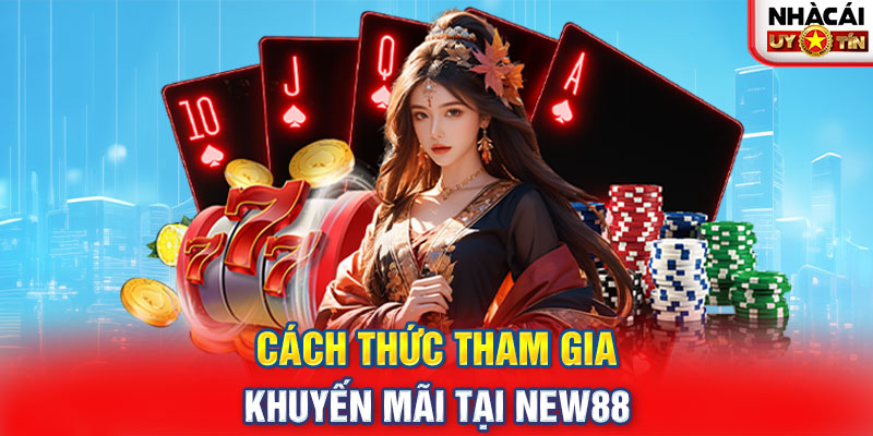 Cách thức tham gia khuyến mãi tại NEW88