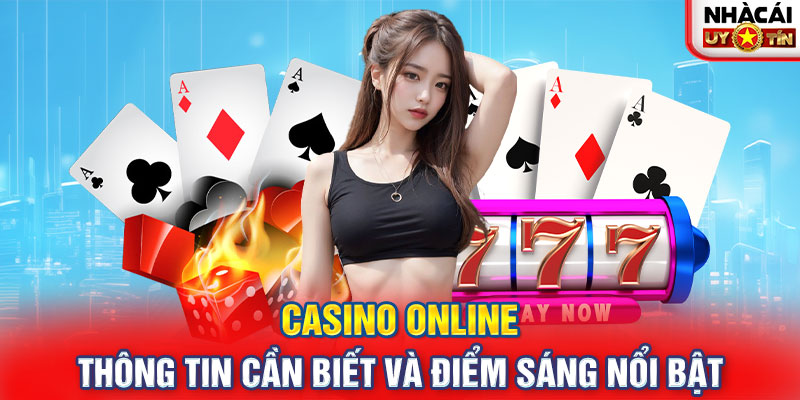 Casino Online - Thông Tin Cần Biết Và Điểm Sáng Nổi Bật