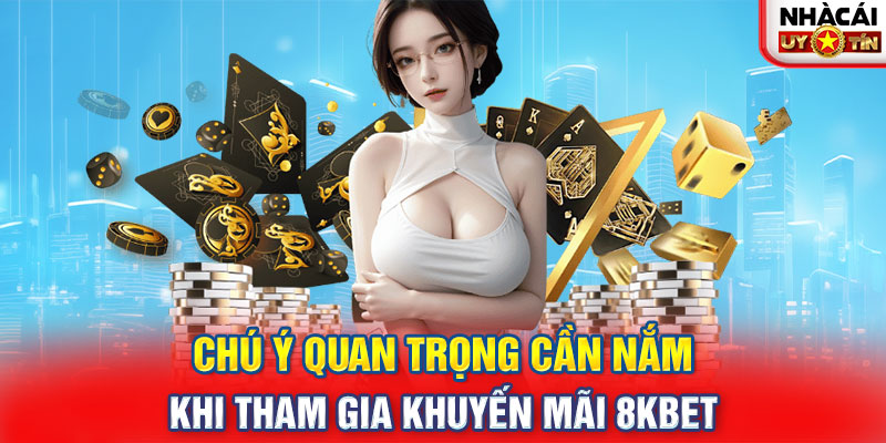 Chú ý quan trọng cần nắm khi tham gia khuyến mãi 8Kbet