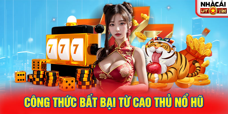 Công thức bất bại từ cao thủ Nổ hũ