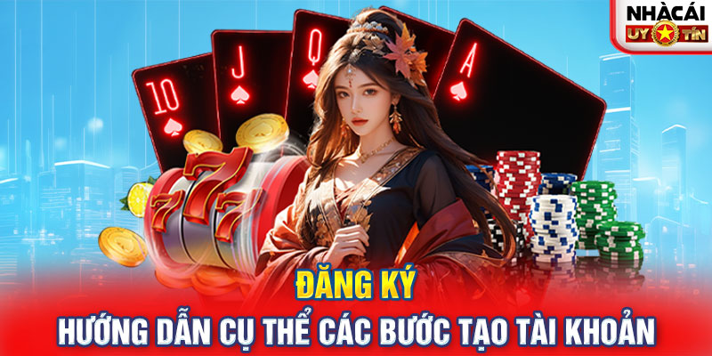 Đăng Ký - Hướng Dẫn Cụ Thể Các Bước Tạo Tài Khoản