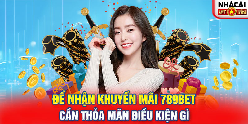 Để nhận khuyến mãi 789BET cần thỏa mãn điều kiện gì