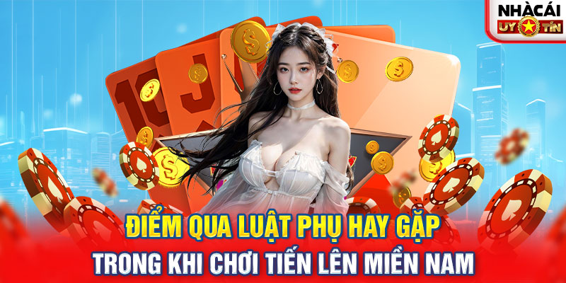 Điểm qua luật phụ hay gặp trong khi chơi tiến lên miền Nam