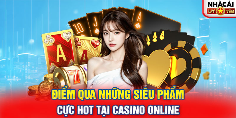 Điểm qua những siêu phẩm cực hot tại casino online