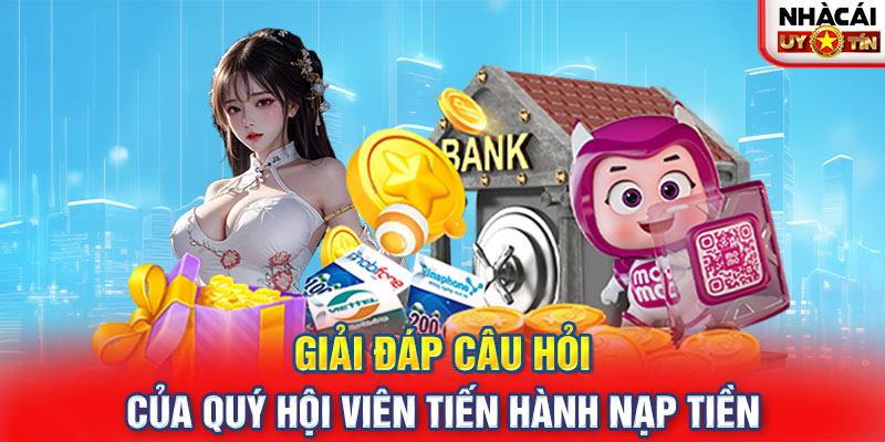 Giải đáp câu hỏi của quý hội viên tiến hành nạp tiền 