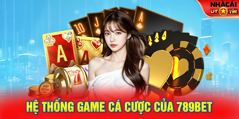 Hệ thống game cá cược của 789BET