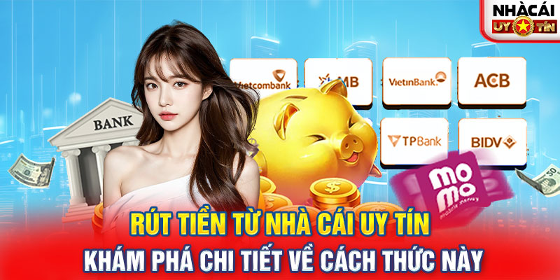 Rút Tiền từ nhà cái uy tín – Khám phá chi tiết về cách thức này