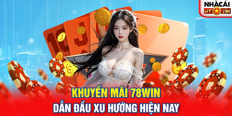 Khuyến mãi 78WIN dẫn đầu xu hướng hiện nay