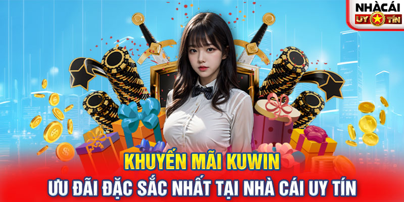 Khuyến Mãi KUWIN - Ưu Đãi Đặc Sắc Nhất Tại Nhà Cái Uy Tín