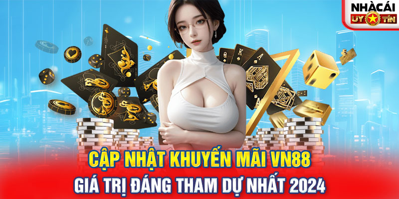 Cập Nhật Khuyến Mãi VN88 Giá Trị Đáng Tham Dự Nhất 2024