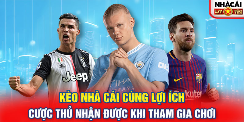 Kèo nhà cái cùng lợi ích cược thủ nhận được khi tham gia chơi 