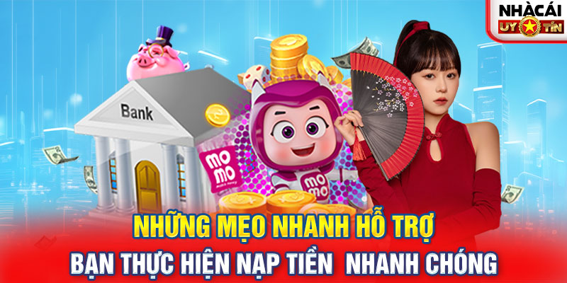 Những mẹo nhanh hỗ trợ bạn thực hiện nạp tiền  nhanh chóng