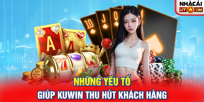 Những yếu tố giúp KUWIN thu hút khách hàng