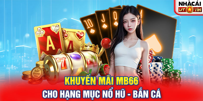 Khuyến mãi MB66 cho hạng mục nổ hũ - bắn cá