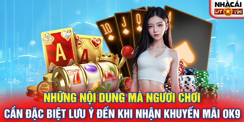 Những nội dung mà người chơi cần đặc biệt lưu ý đến khi nhận khuyến mãi OK9 