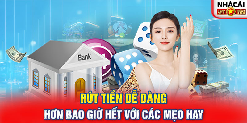 Rút Tiền dễ dàng hơn bao giờ hết với các mẹo hay