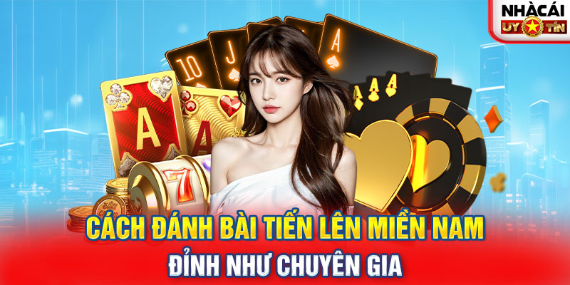 Cách Đánh Bài Tiến Lên Miền Nam Đỉnh Như Chuyên Gia