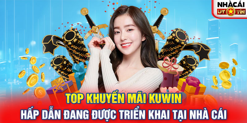 TOP khuyến mãi KUWIN hấp dẫn đang được triển khai tại nhà cái