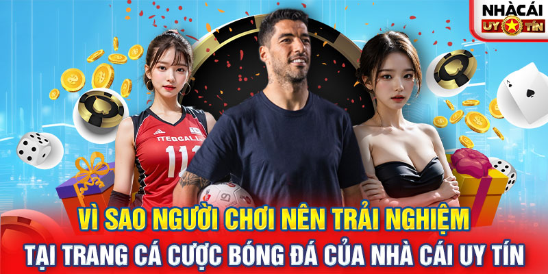 Vì sao người chơi nên trải nghiệm tại trang cá cược bóng đá của nhà cái uy tín 